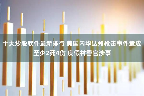 十大炒股软件最新排行 美国内华达州枪击事件造成至少2死4伤 度假村警官涉事