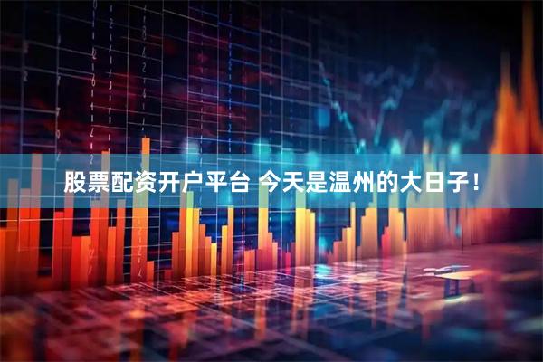 股票配资开户平台 今天是温州的大日子！